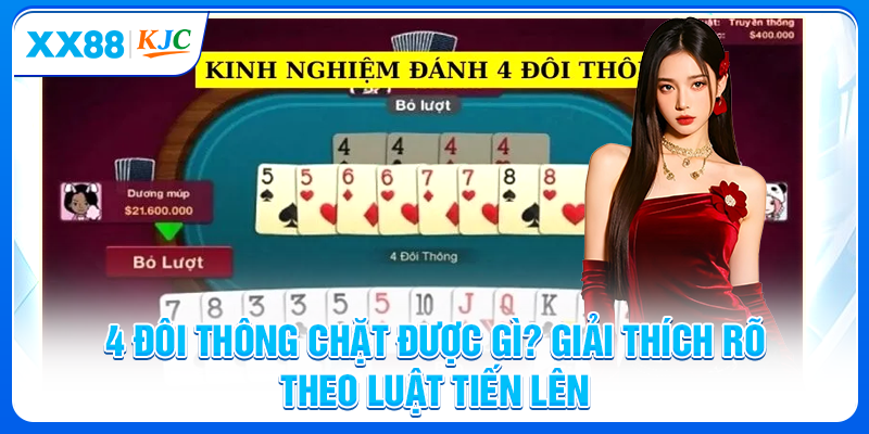 4 Đôi Thông Chặt Được Gì? Giải Thích Rõ Theo Luật Tiến Lên