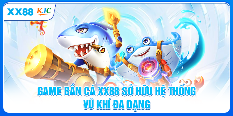 Game bắn cá XX88 sở hữu hệ thống vũ khí đa dạng