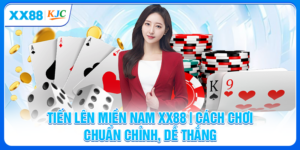 Tiến Lên Miền Nam XX88 | Cách Chơi Chuẩn Chỉnh, Dễ Thắng