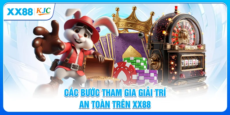 Các bước tham gia giải trí an toàn trên XX88

