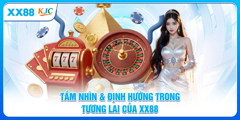 Tầm nhìn & định hướng trong tương lai của XX88
